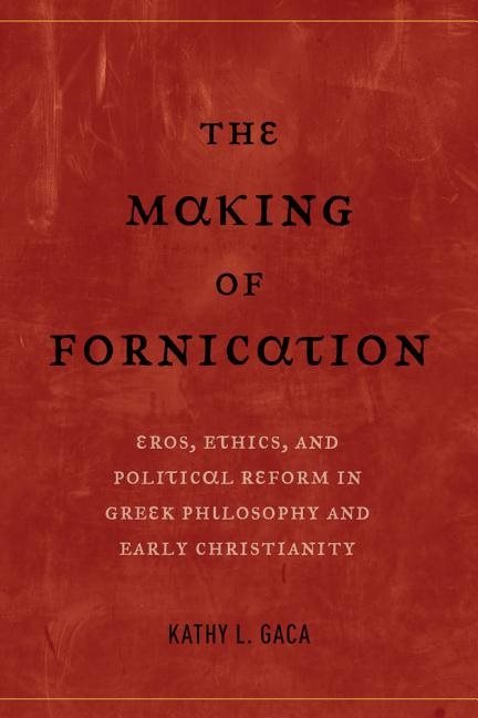 Making of fornication - eros, ethics, and political reform in greek philoso