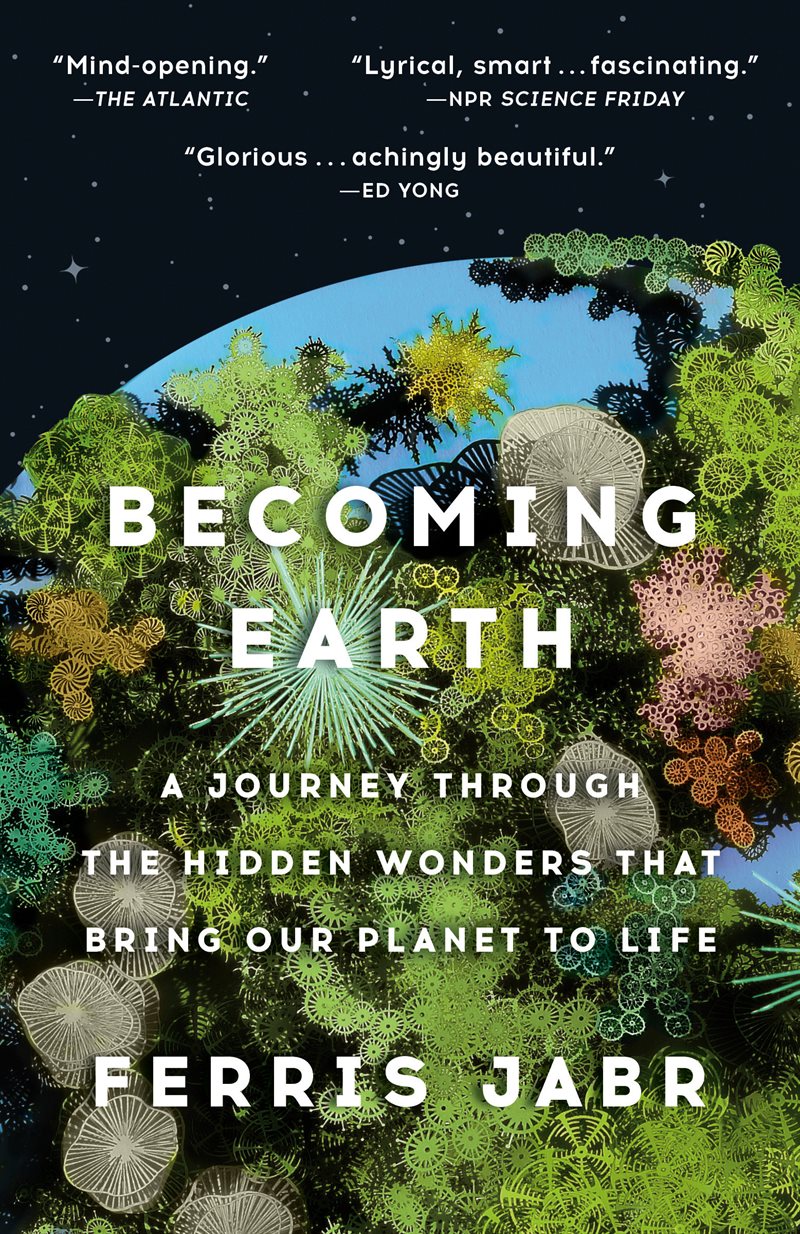 Becoming Earth: A Journey Through the Hidden Wonders that Bring Our Planet to Life