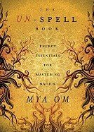 The Un-Spell Book: Energy Essentials for Mastering Magick