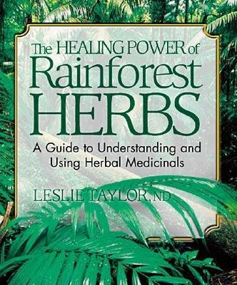 Healing Power Of Rainforest Herbs: A Guide To Understanding & Using Herbal Medicinals