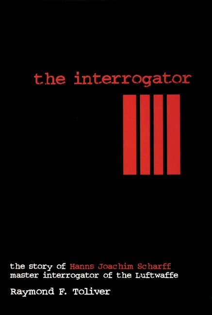 Interrogator - the story of hanns joachim scharff, master interrogator of t