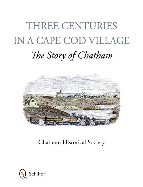 Three Centuries In A Cape Cod Village : The Story of Chatham