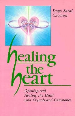 Healing the Heart: Opening and Healing the Heart with Crystals and Gemstones