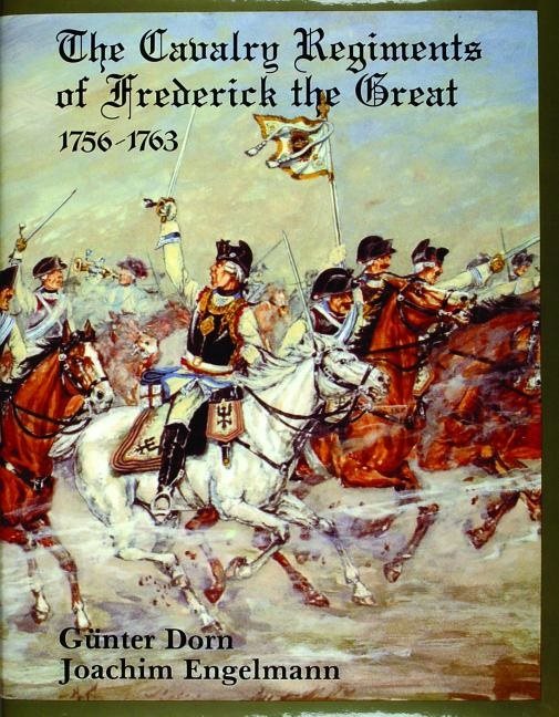 The Cavalry Regiments Of Frederick The Great 1756-1763