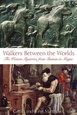 Walkers Between The Worlds: The Western Mysteries From Shaman To Magus