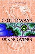 Other Ways Of Knowing : Recharting Our Future with Ageless Wisdom