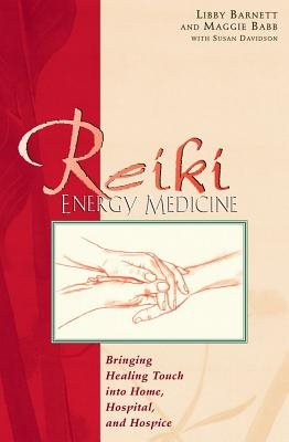 Reiki Energy Medicine: Bringing The Healing Touch Into Home,