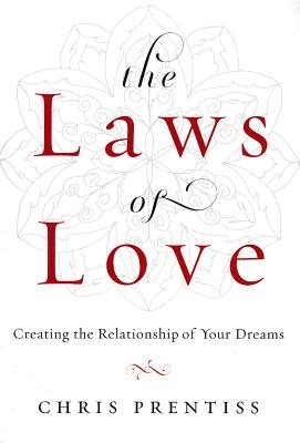 The Laws of Love: Creating the Relationship of Your Dreams