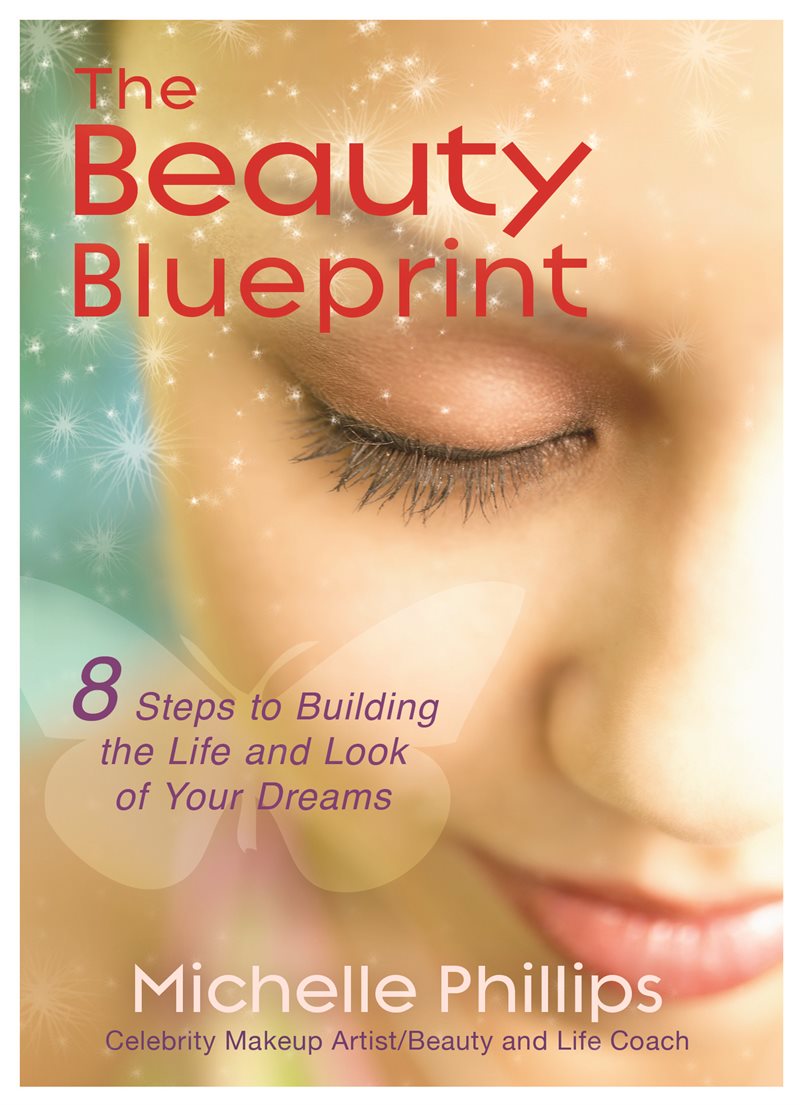 The Beauty Blueprint: 8 Steps to Building the Life and Look of Your Dreams