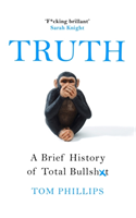 Truth: A Brief History of Lies, Deception and Total Bullsh*t