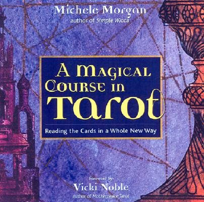 A Magical Course in Tarot: Reading the Cards in a Whole New Way