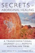 Secrets Of Aboriginal Healing : A Physicist