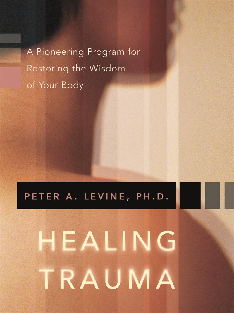 Healing trauma - a pioneering program for restoring the wisdom of your body