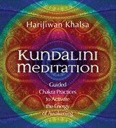 Kundalini Meditation: Guided Chakra Practices to Activate the Energy of Awakening