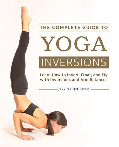 Complete guide to yoga inversions - learn how to invert, float, and fly wit