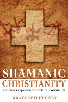 Shamanic Christianity: The Direct Experience Of Mystical Communion