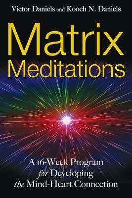 Matrix Meditations: A 16-Week Program For Developing The Mind-Heart Connection