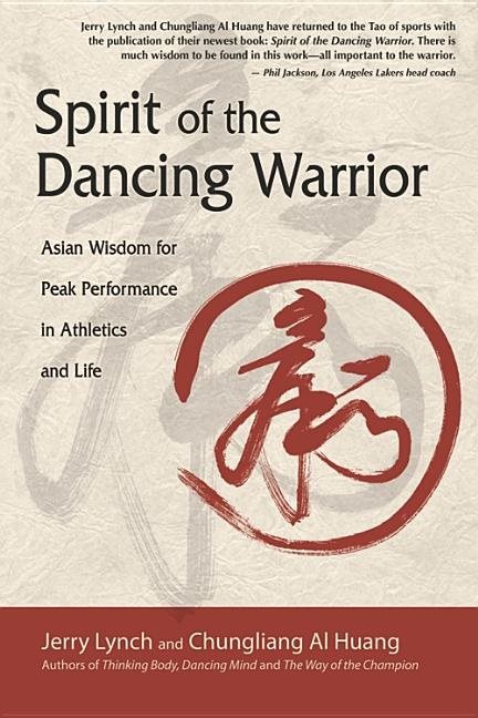 Spirit Of The Dancing Warrior: Asian Wisdom For Peak Performance In Athletics & Life