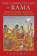 Complete Life Of Rama : Based on Valmiki’s Ramayana and the Earliest Oral Traditions