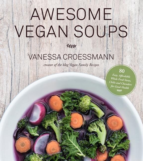 Awesome vegan soups - 80 easy, affordable whole food stews, chilis and chow