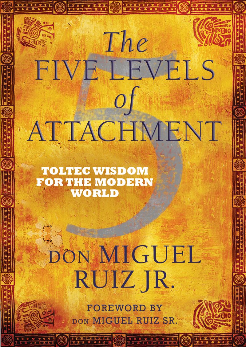 Five levels of attachment - toltec wisdom for the modern world