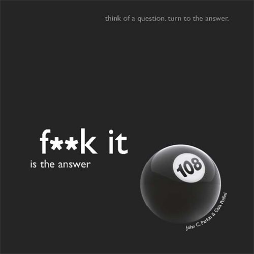 Fuck it is the answer