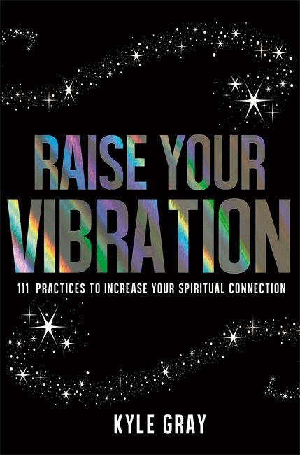 Raise your vibration - 111 practices to increase your spiritual connection