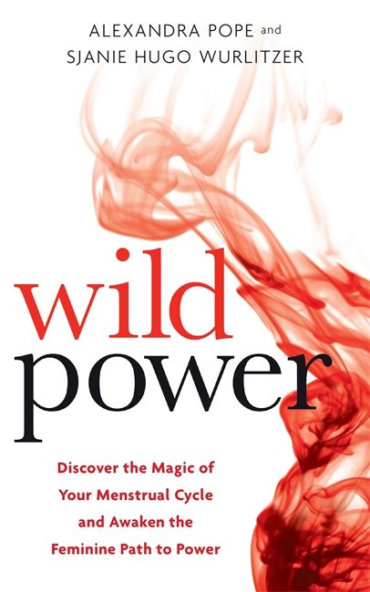 Wild power - discover the magic of your menstrual cycle and awaken the femi