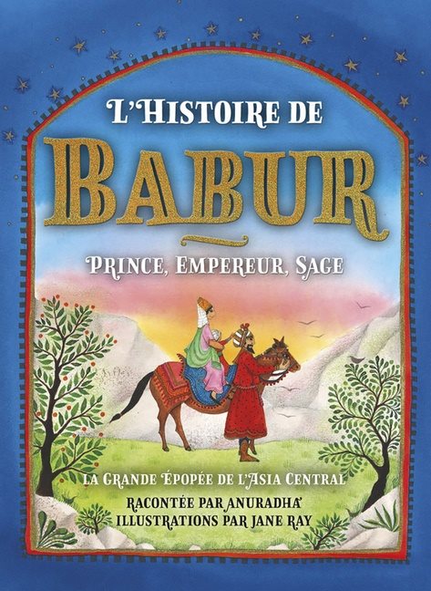 Lhistoire Du Babur : Prince, Empereur, Sage