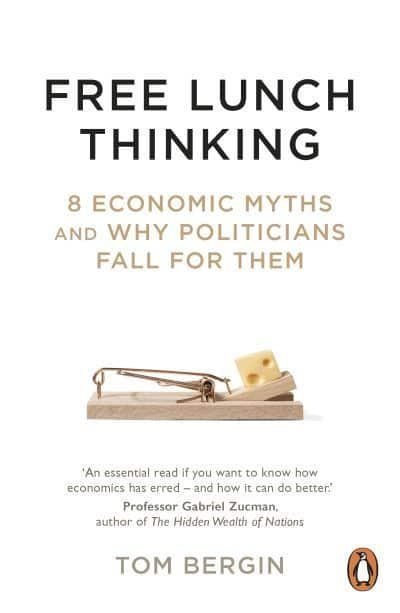 Free Lunch Thinking - 8 Economic Myths and Why Politicians Fall for Them