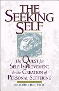 Seeking Self : The Quest for Self Improvement and the Creation of Personal Suffering