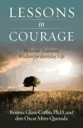 Lessons In Courage : Peruvian Shamanic Wisdom for Everyday Life