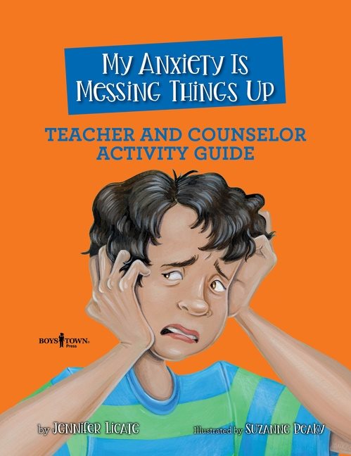 My Anxiety Is Messing Things Up - Teacher And Counselor Activity Guide