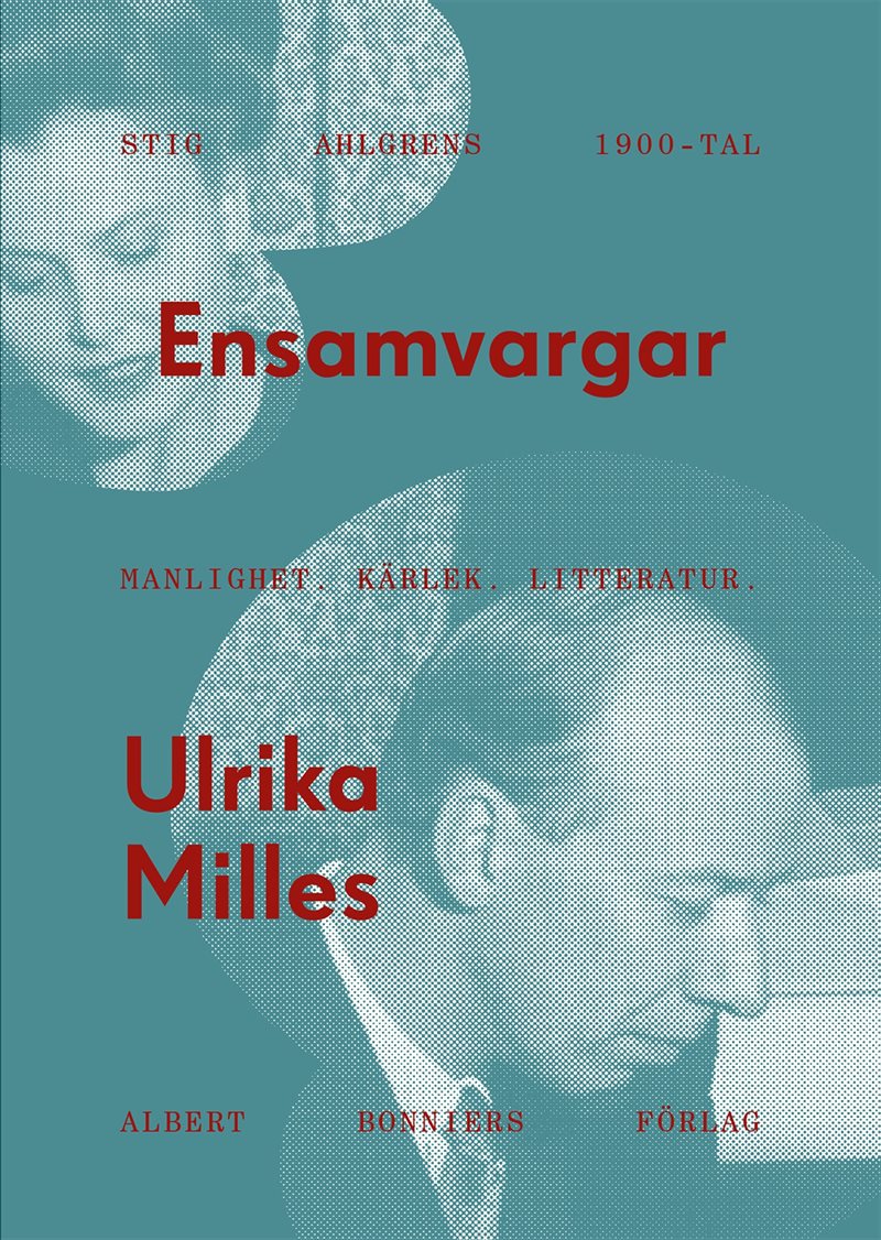 Ensamvargar : Stig Ahlgrens 1900-tal - manlighet, kärlek och litteratur