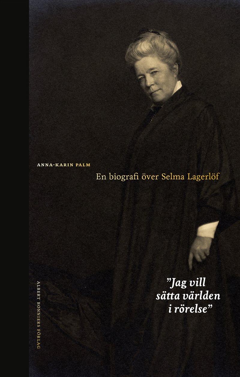 Jag vill sätta världen i rörelse : en biografi över Selma Lagerlöf