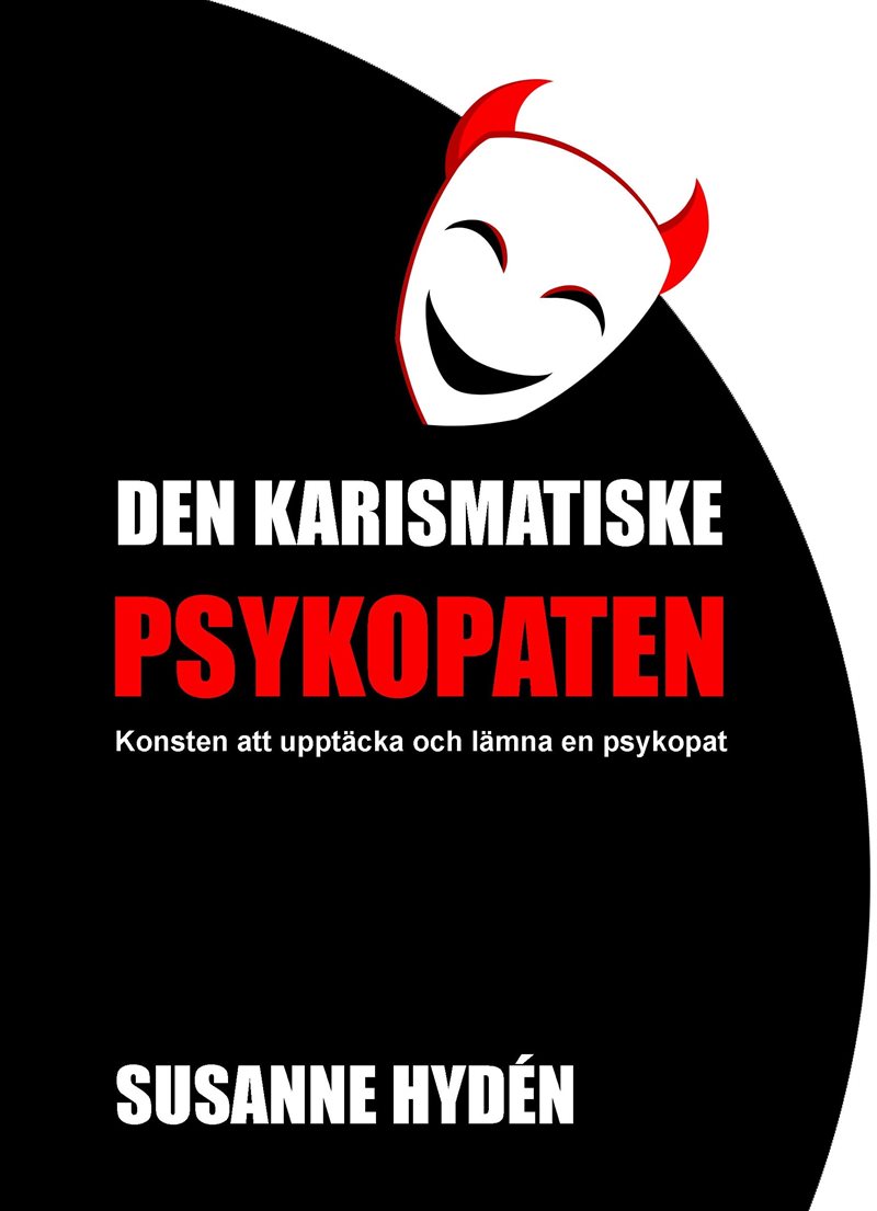 Den karismatiske psykopaten : Konsten att upptäcka och lämna en psykopat