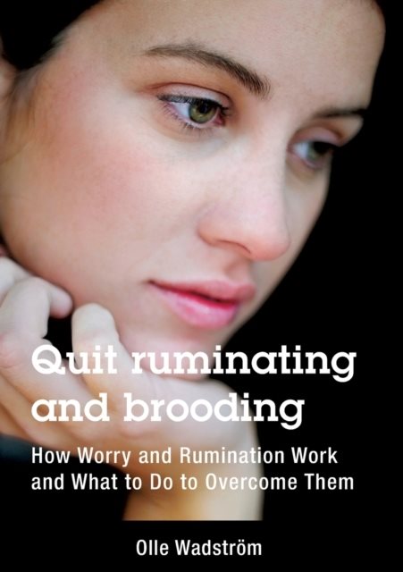 Quit ruminating and brooding : how worry and ruminating work and what to do to overcome them