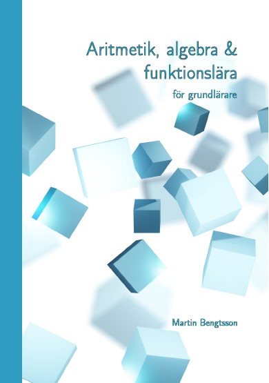 Aritmetik, algebra & funktionslära : för grundlärare