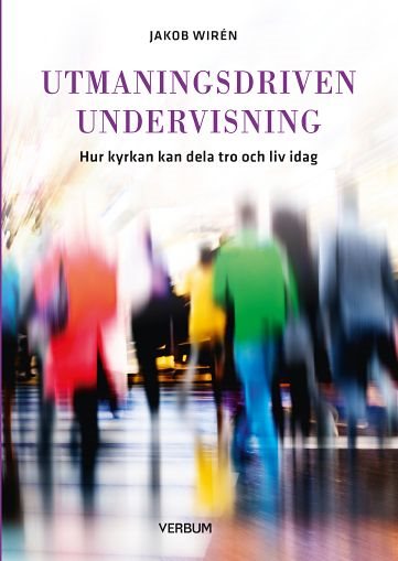 Utmaningsdriven undervisning : hur kyrkan kan dela tro och liv idag