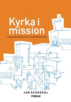 Kyrka i mission : att gestalta kristen tro i en efterkristen tid