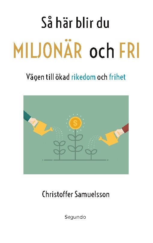 Så här blir du miljonär och fri : vägen till ökad rikedom och frihet