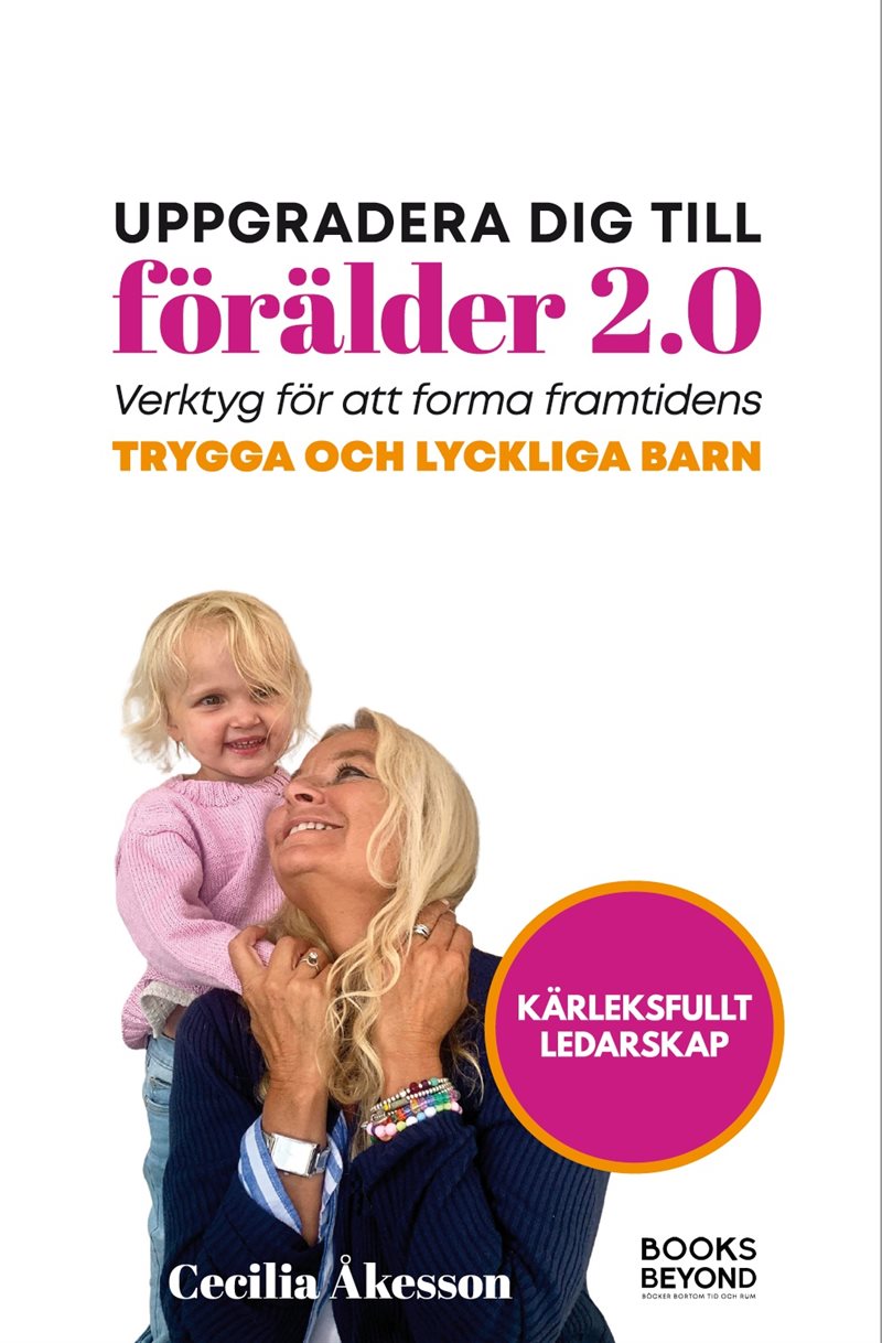 Uppgradera dig till förälder 2.0 : verktyg för att forma framtidens trygga och lyckliga barn