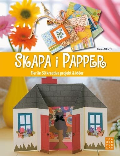 Skapa i papper : fler än 50 kreativa projekt och idéer