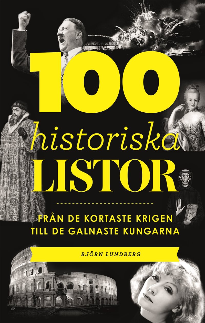 100 historiska listor : från de kortaste krigen till de galnaste kungarna