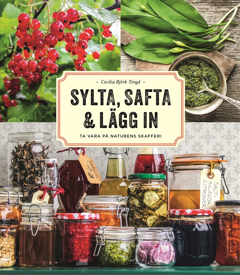 Sylta, safta & lägg in : ta vara på naturens skafferi