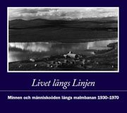 Livet längs Linjen : minnen och människoöden längs malmbanan 1930-1970