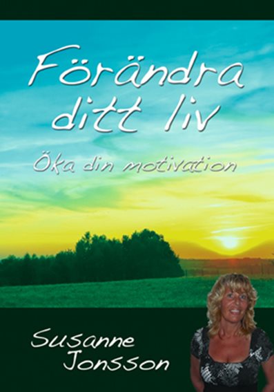 Förändra ditt liv : öka din motivation