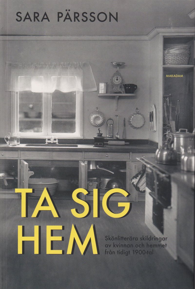 Ta sig hem : skönlitterära skildringar av kvinnan och hemmet från tidigt 1900-tal