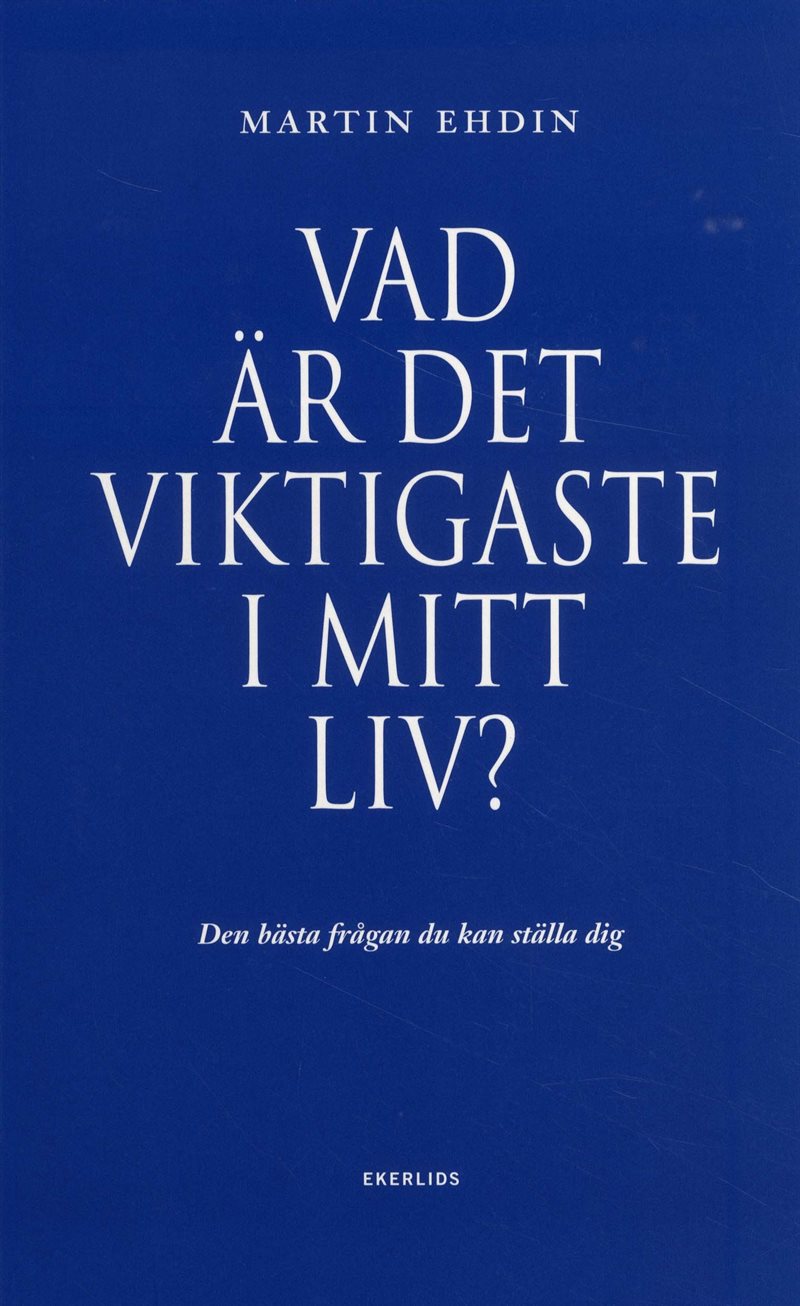 Vad är det viktigaste i mitt liv? : den bästa frågan du kan ställa dig