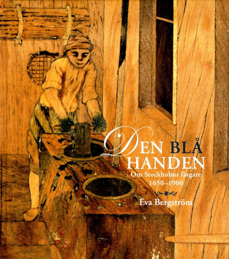 Den blå handen : om Stockholms färgare 1650-1900